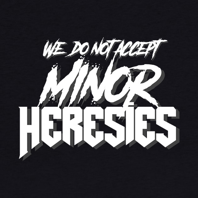 We Do Not Accept Minor Heresies (white) by C E Richards